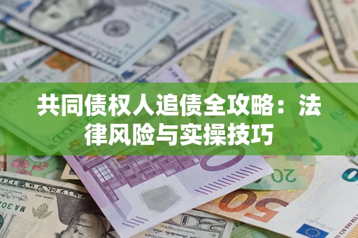 济南共同债权人追债全攻略：法律风险与实操技巧