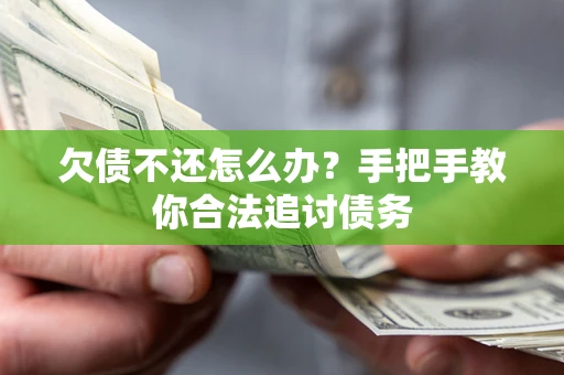 济南欠债不还怎么办？手把手教你合法追讨债务