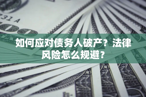 济南如何应对债务人破产？法律风险怎么规避？