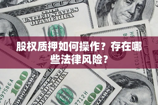 济南股权质押如何操作？存在哪些法律风险？