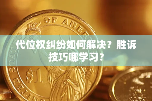 济南代位权纠纷如何解决？胜诉技巧哪学习？