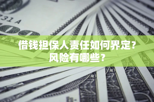 济南借钱担保人责任如何界定?风险有哪些? 济南借钱担保人责任如何界定?风险有哪些?