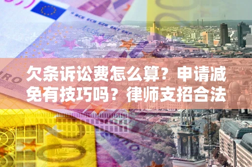 济南欠条诉讼费怎么算？申请减免有技巧吗？律师支招合法省钱