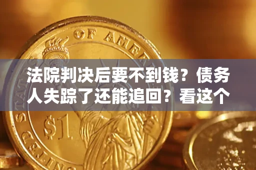 济南法院判决后要不到钱？债务人失踪了还能追回？看这个方法！