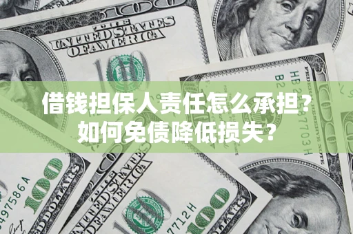 济南借钱担保人责任怎么承担？如何免债降低损失？