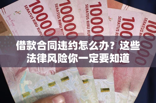 济南借款合同违约怎么办？这些法律风险你一定要知道