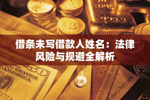 济南借条未写借款人姓名：法律风险与规避全解析