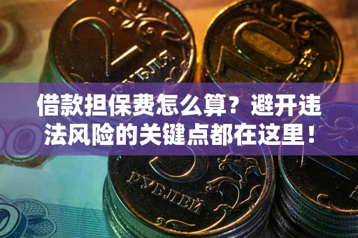 济南借款担保费怎么算？避开违法风险的关键点都在这里！