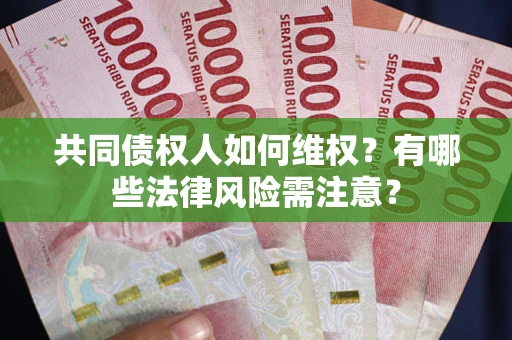 济南共同债权人如何维权？有哪些法律风险需注意？