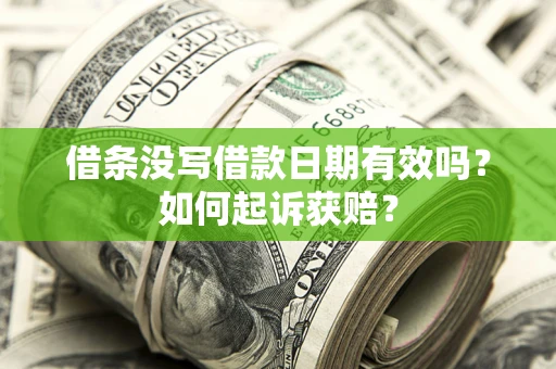 济南借条没写借款日期有效吗？如何起诉获赔？