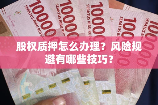 济南股权质押怎么办理？风险规避有哪些技巧？