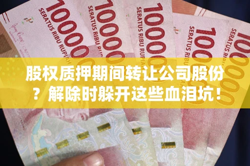 济南股权质押期间转让公司股份？解除时躲开这些血泪坑！
