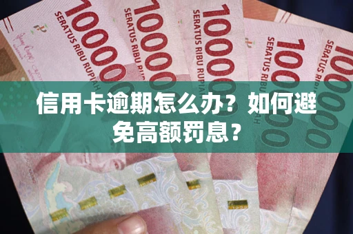 济南信用卡逾期怎么办？如何避免高额罚息？