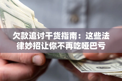 济南欠款追讨干货指南：这些法律妙招让你不再吃哑巴亏