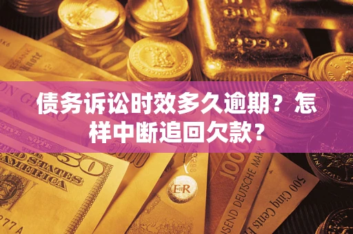 济南债务诉讼时效多久逾期？怎样中断追回欠款？