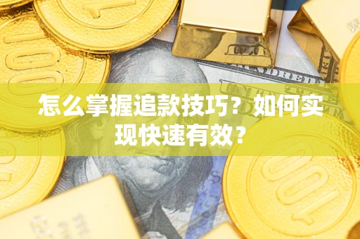 济南怎么掌握追款技巧？如何实现快速有效？