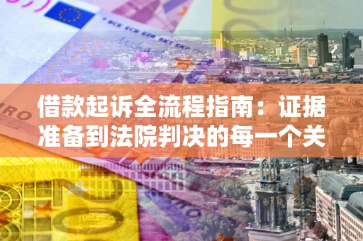 济南借款起诉全流程指南：证据准备到法院判决的每一个关键步骤