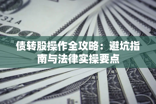 济南债转股操作全攻略：避坑指南与法律实操要点