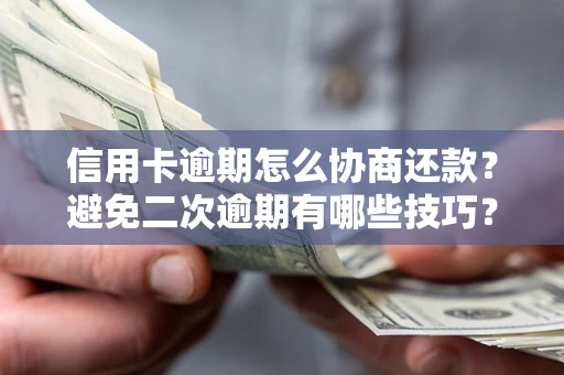 济南信用卡逾期怎么协商还款？避免二次逾期有哪些技巧？