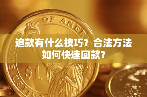 济南追款有什么技巧？合法方法如何快速回款？