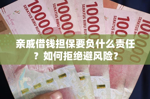 济南亲戚借钱担保要负什么责任？如何拒绝避风险？