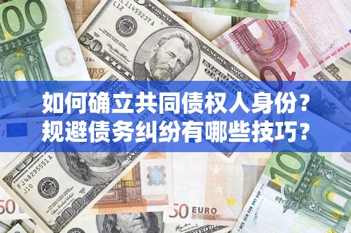 济南如何确立共同债权人身份？规避债务纠纷有哪些技巧？