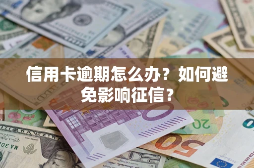 济南信用卡逾期怎么办？如何避免影响征信？