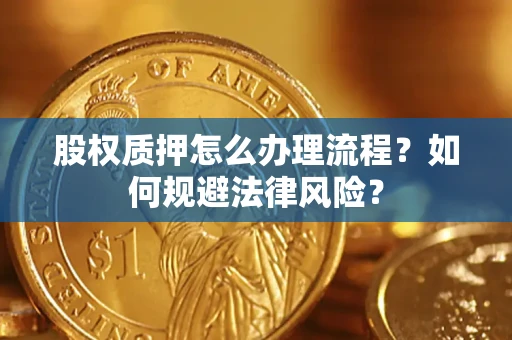 济南股权质押怎么办理流程？如何规避法律风险？