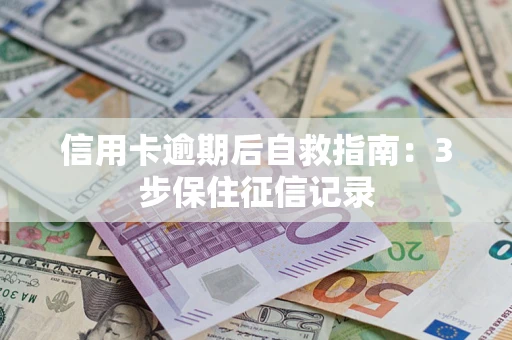济南信用卡逾期后自救指南：3步保住征信记录
