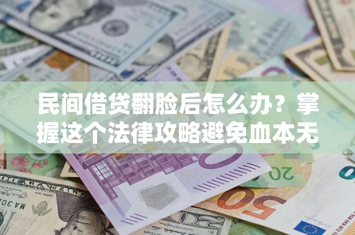 济南民间借贷翻脸后怎么办？掌握这个法律攻略避免血本无归