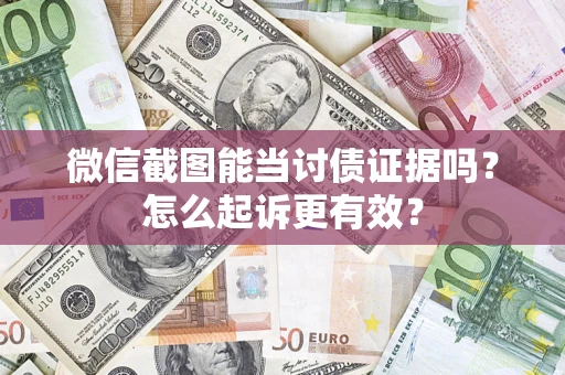 济南微信截图能当讨债证据吗？怎么起诉更有效？