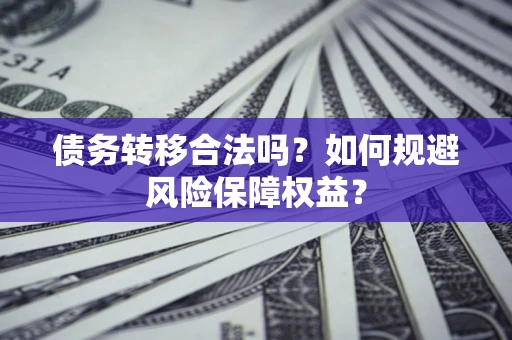 济南债务转移合法吗？如何规避风险保障权益？