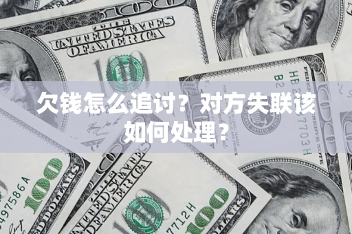 济南欠钱怎么追讨？对方失联该如何处理？