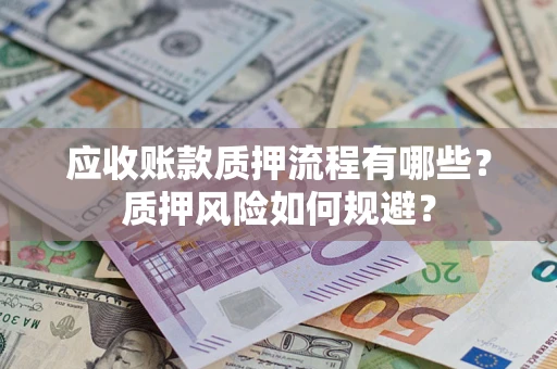 济南应收账款质押流程有哪些？质押风险如何规避？