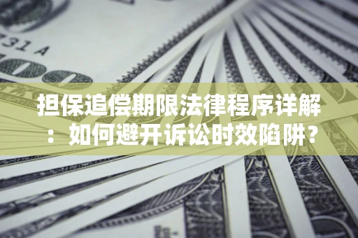 济南担保追偿期限法律程序详解：如何避开诉讼时效陷阱？