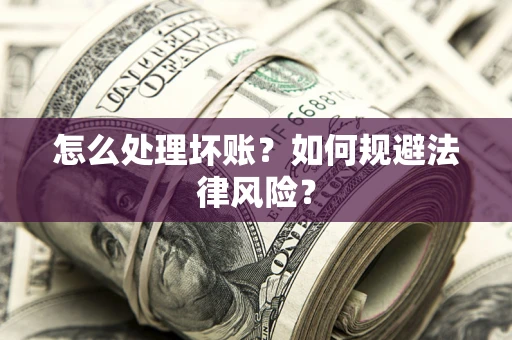 济南怎么处理坏账？如何规避法律风险？