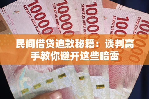 济南民间借贷追款秘籍：谈判高手教你避开这些暗雷