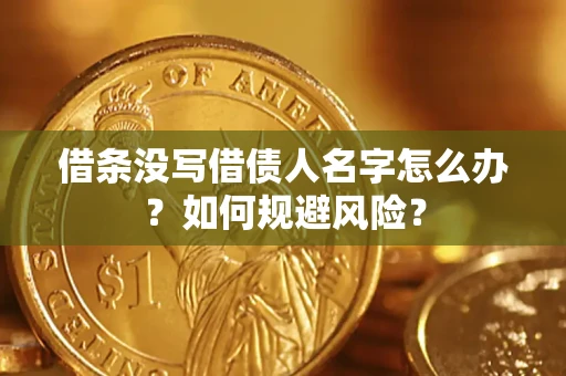 济南借条没写借债人名字怎么办？如何规避风险？