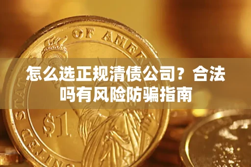 济南怎么选正规清债公司？合法吗有风险防骗指南