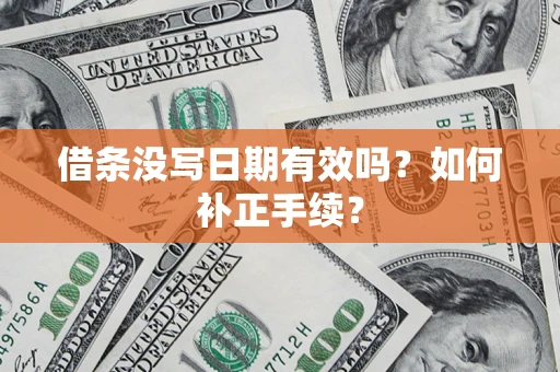 济南借条没写日期有效吗？如何补正手续？