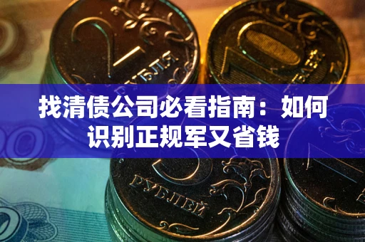 济南找清债公司必看指南：如何识别正规军又省钱