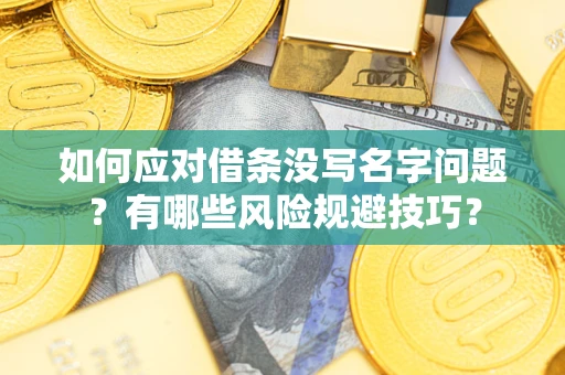 济南如何应对借条没写名字问题？有哪些风险规避技巧？